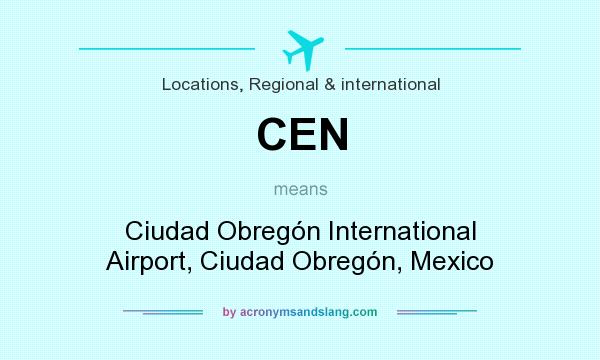 What does CEN mean? It stands for Ciudad Obregón International Airport, Ciudad Obregón, Mexico