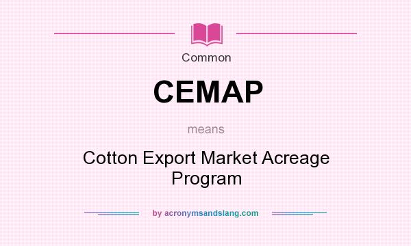 What does CEMAP mean? It stands for Cotton Export Market Acreage Program