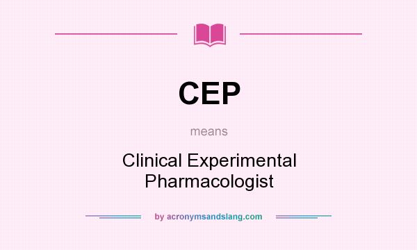 What does CEP mean? It stands for Clinical Experimental Pharmacologist