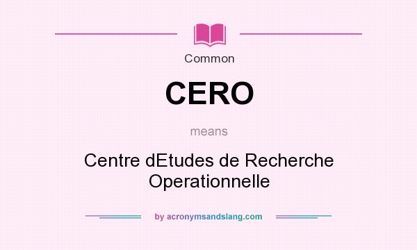 What does CERO mean? It stands for Centre dEtudes de Recherche Operationnelle