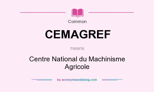 What does CEMAGREF mean? It stands for Centre National du Machinisme Agricole