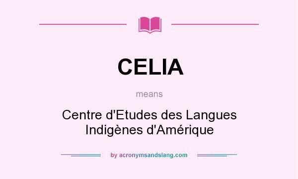 What does CELIA mean? It stands for Centre d`Etudes des Langues Indigènes d`Amérique