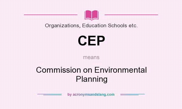 What does CEP mean? It stands for Commission on Environmental Planning