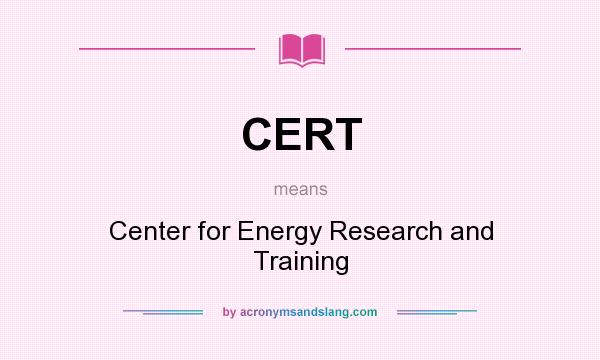 What does CERT mean? It stands for Center for Energy Research and Training