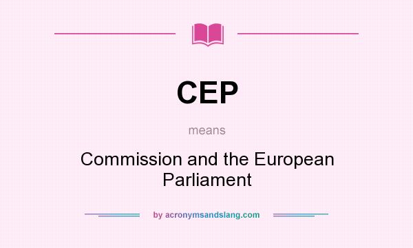 What does CEP mean? It stands for Commission and the European Parliament