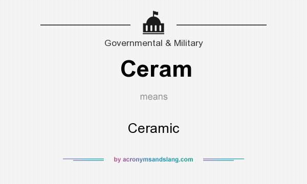 What does Ceram mean? It stands for Ceramic
