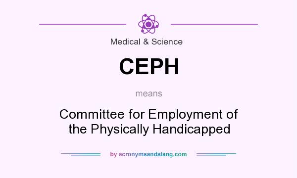What does CEPH mean? It stands for Committee for Employment of the Physically Handicapped