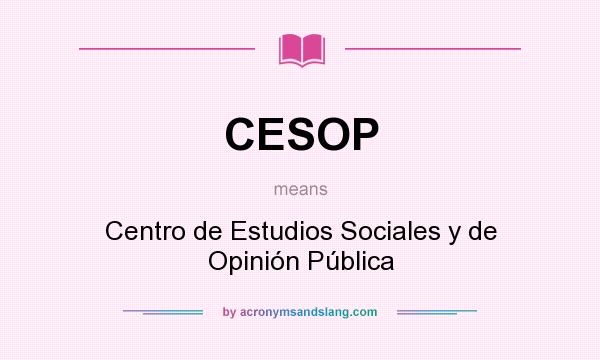 What does CESOP mean? It stands for Centro de Estudios Sociales y de Opinión Pública