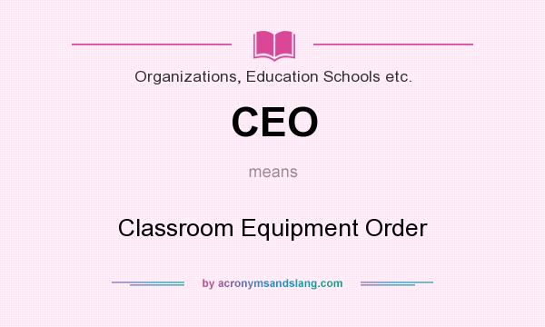What does CEO mean? It stands for Classroom Equipment Order