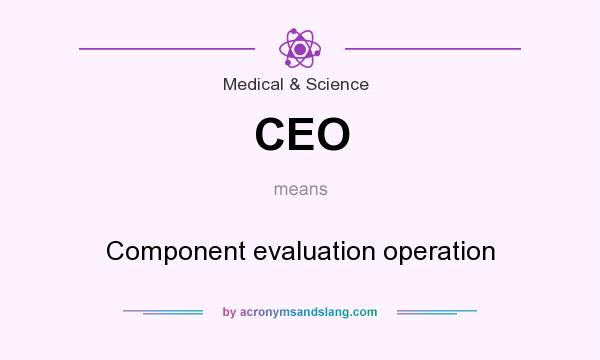 What does CEO mean? It stands for Component evaluation operation