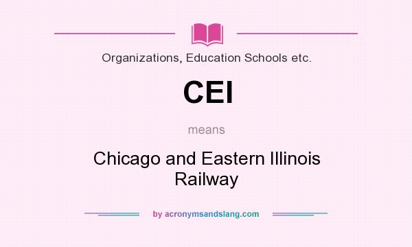 What does CEI mean? It stands for Chicago and Eastern Illinois Railway