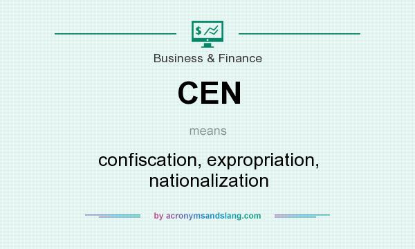What does CEN mean? It stands for confiscation, expropriation, nationalization
