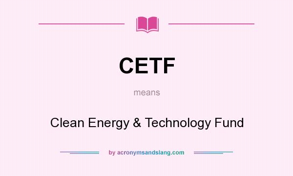 What does CETF mean? It stands for Clean Energy & Technology Fund