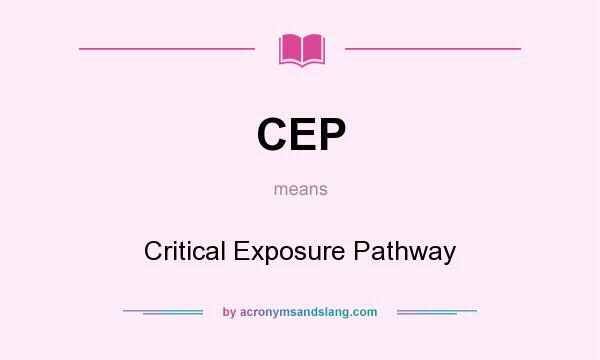What does CEP mean? It stands for Critical Exposure Pathway