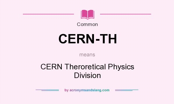What does CERN-TH mean? It stands for CERN Theroretical Physics Division