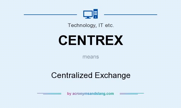 What does CENTREX mean? It stands for Centralized Exchange