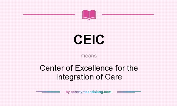 What does CEIC mean? It stands for Center of Excellence for the Integration of Care