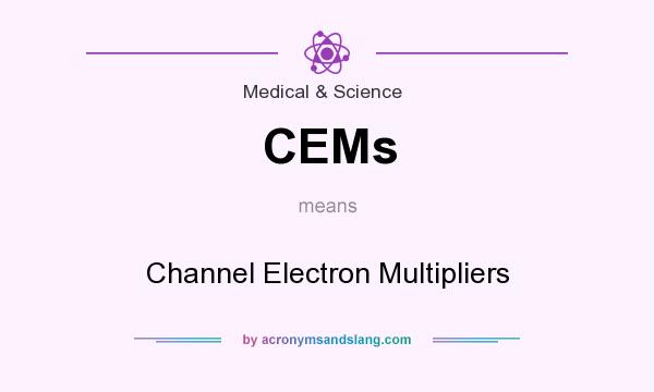 What does CEMs mean? It stands for Channel Electron Multipliers