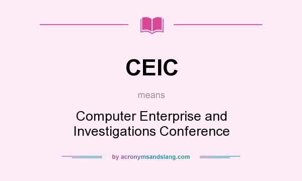 What does CEIC mean? It stands for Computer Enterprise and Investigations Conference
