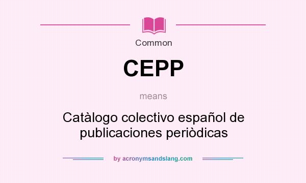 What does CEPP mean? It stands for Catàlogo colectivo español de publicaciones periòdicas