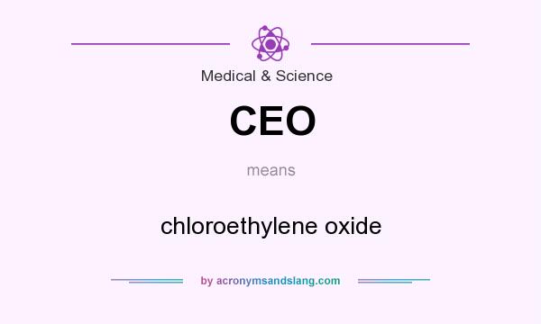 What does CEO mean? It stands for chloroethylene oxide