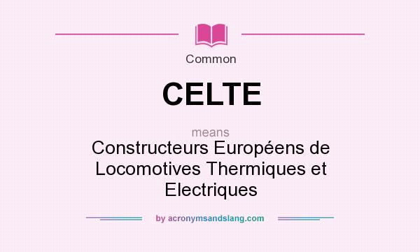 What does CELTE mean? It stands for Constructeurs Européens de Locomotives Thermiques et Electriques
