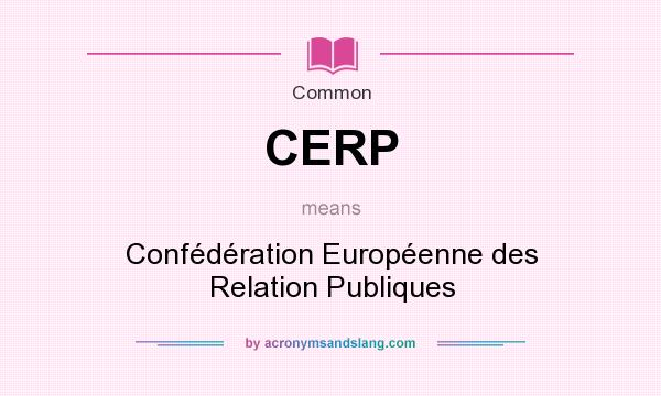 What does CERP mean? It stands for Confédération Européenne des Relation Publiques