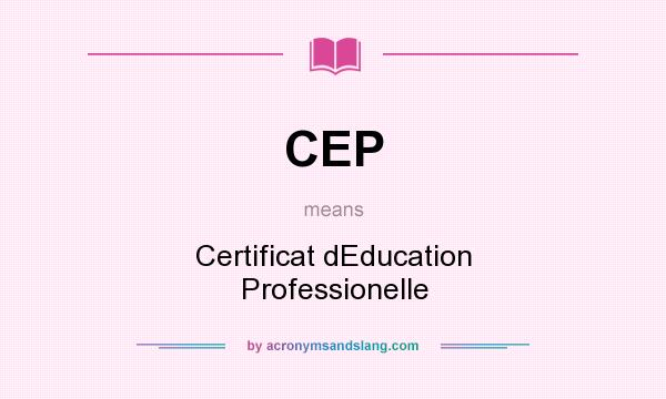 What does CEP mean? It stands for Certificat dEducation Professionelle
