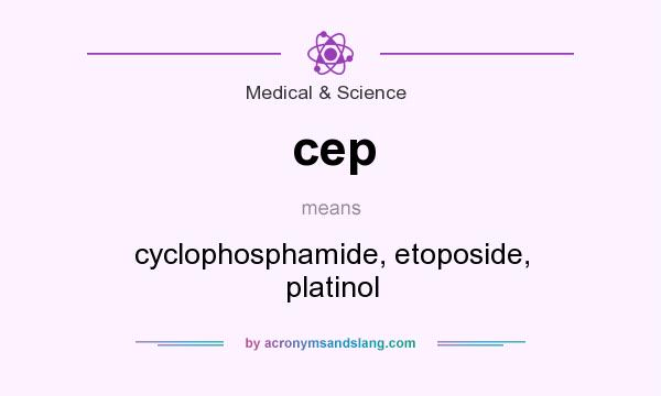 What does cep mean? It stands for cyclophosphamide, etoposide, platinol