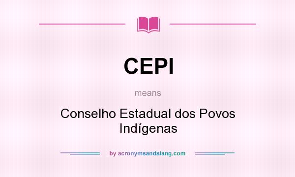What does CEPI mean? It stands for Conselho Estadual dos Povos Indígenas
