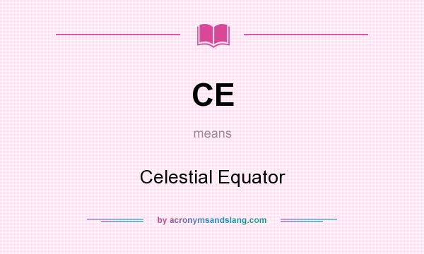 What does CE mean? It stands for Celestial Equator