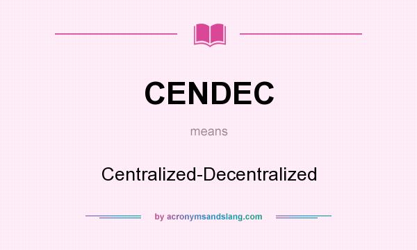 What does CENDEC mean? It stands for Centralized-Decentralized