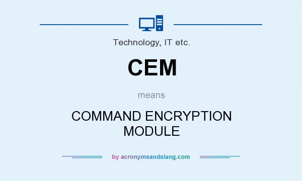 What does CEM mean? It stands for COMMAND ENCRYPTION MODULE