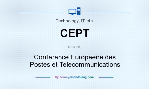 What does CEPT mean? It stands for Conference Europeene des Postes et Telecommunications