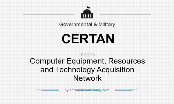 What does CERTAN mean? It stands for Computer Equipment, Resources and Technology Acquisition Network