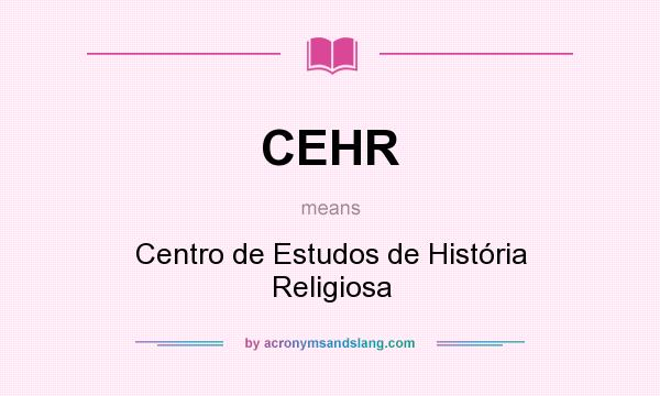 What does CEHR mean? It stands for Centro de Estudos de História Religiosa