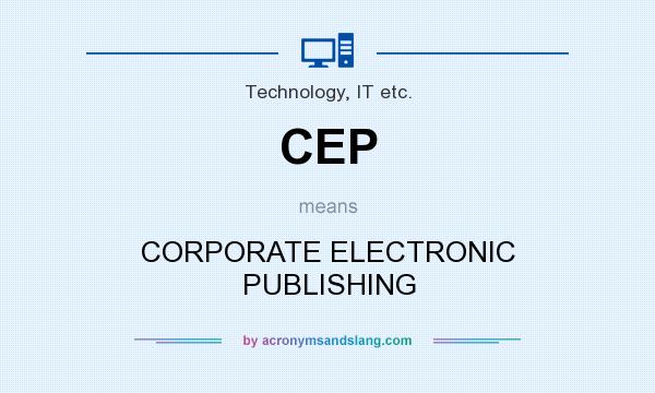 What does CEP mean? It stands for CORPORATE ELECTRONIC PUBLISHING