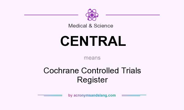 What does CENTRAL mean? It stands for Cochrane Controlled Trials Register