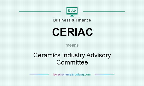What does CERIAC mean? It stands for Ceramics Industry Advisory Committee