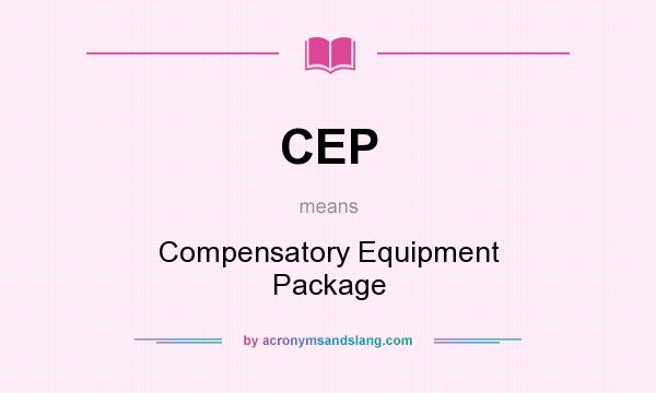 What does CEP mean? It stands for Compensatory Equipment Package