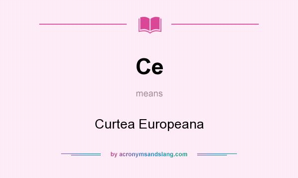 What does Ce mean? It stands for Curtea Europeana