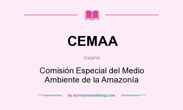 What does CEMAA mean? It stands for Comisión Especial del Medio Ambiente de la Amazonía