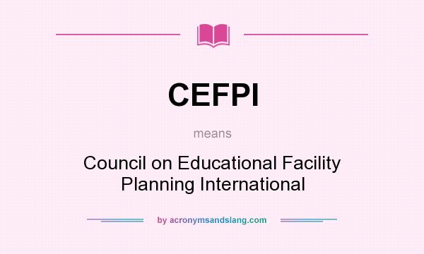 What does CEFPI mean? It stands for Council on Educational Facility Planning International