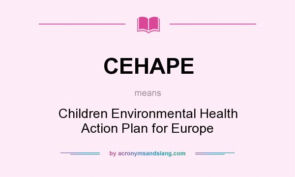 What does CEHAPE mean? It stands for Children Environmental Health Action Plan for Europe
