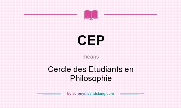 What does CEP mean? It stands for Cercle des Etudiants en Philosophie