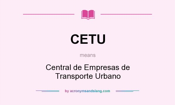 What does CETU mean? It stands for Central de Empresas de Transporte Urbano