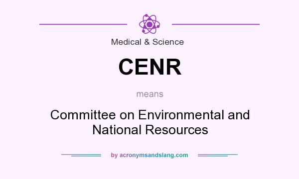 What does CENR mean? It stands for Committee on Environmental and National Resources