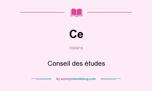 What does Ce mean? It stands for Conseil des études