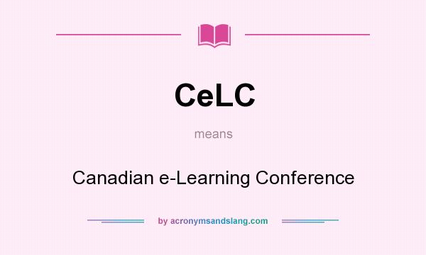 What does CeLC mean? It stands for Canadian e-Learning Conference
