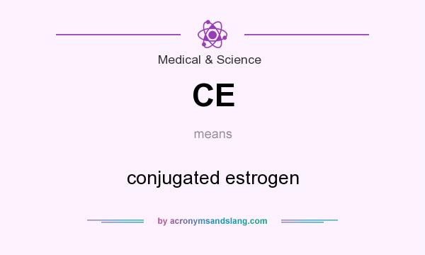 What does CE mean? It stands for conjugated estrogen